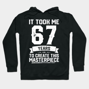 It Took Me 67 Years To Create This Masterpiece Hoodie